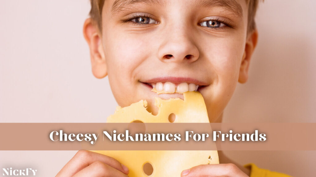 Cheesy Nicknames For Friends