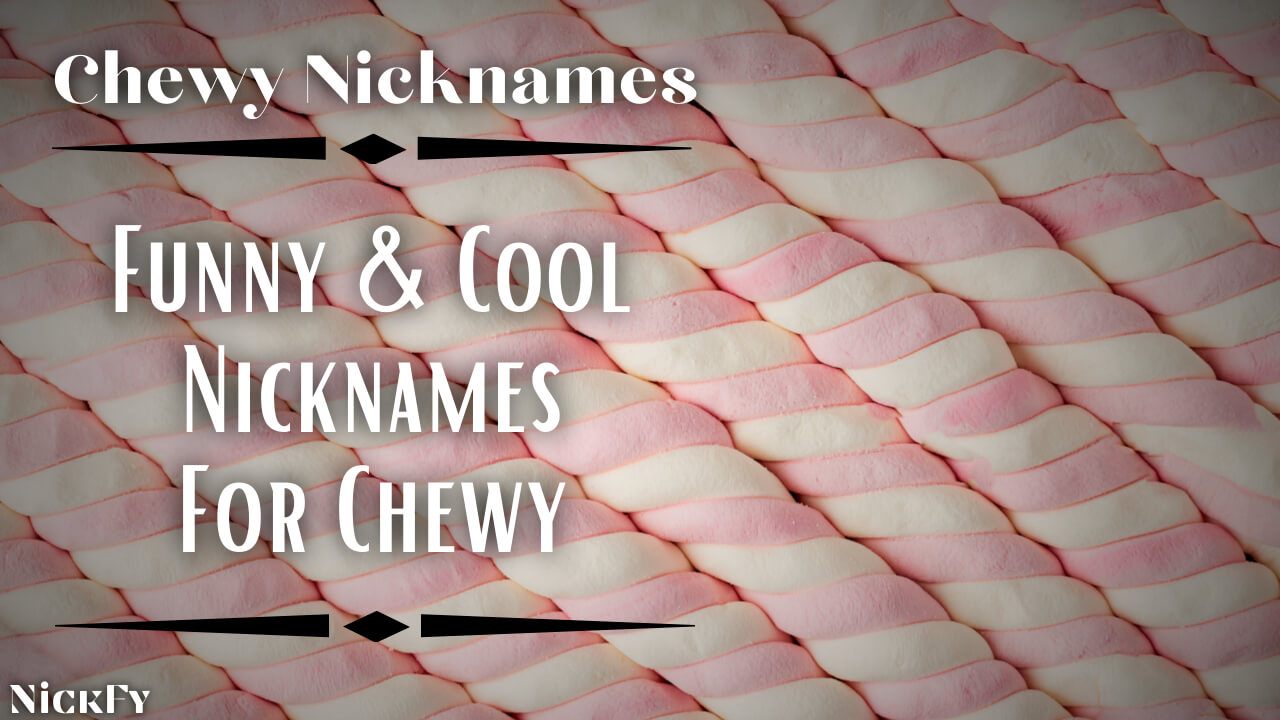 Chewy Nicknames | Funny & Cool Nicknames For Chewy