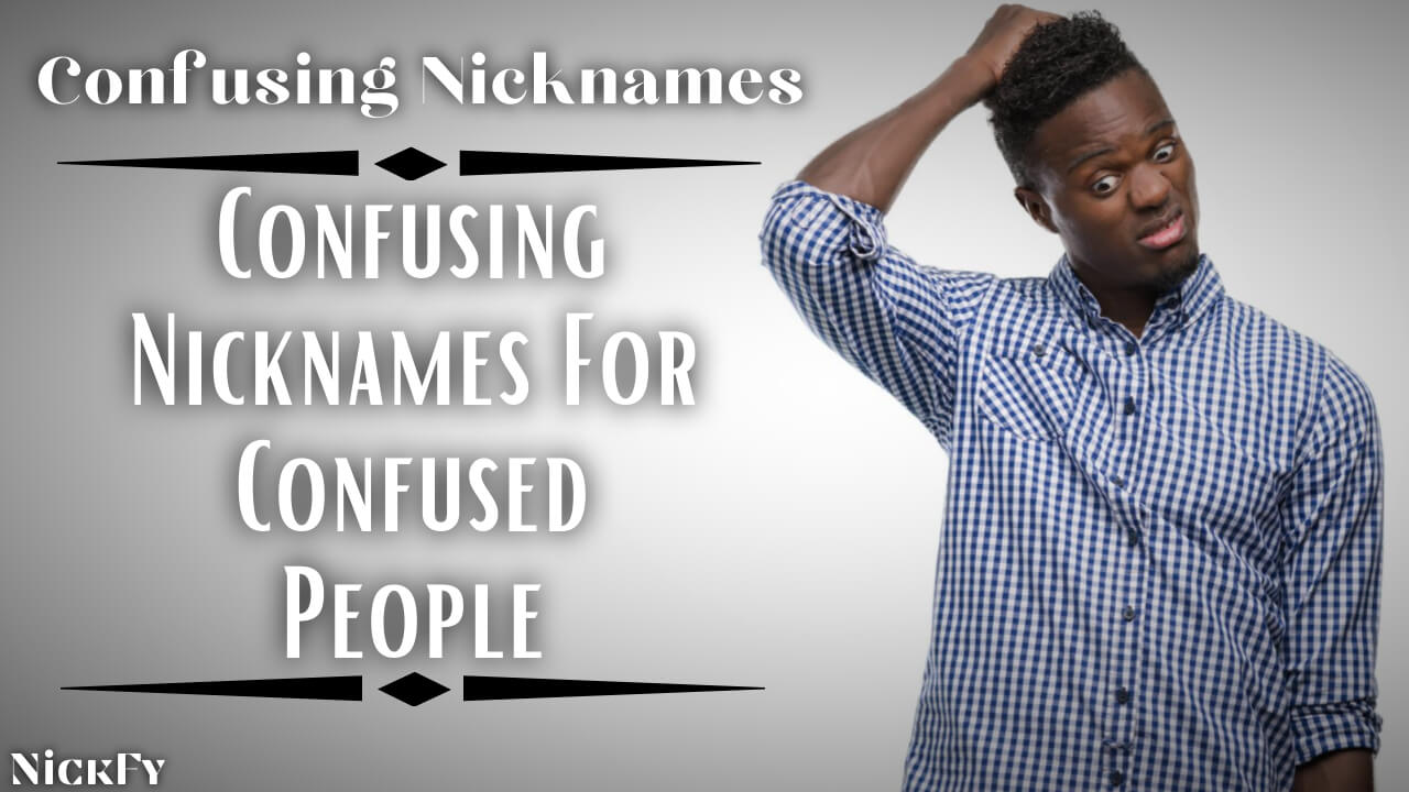 Confusing Nicknames | Confusing Nicknames For Confused People