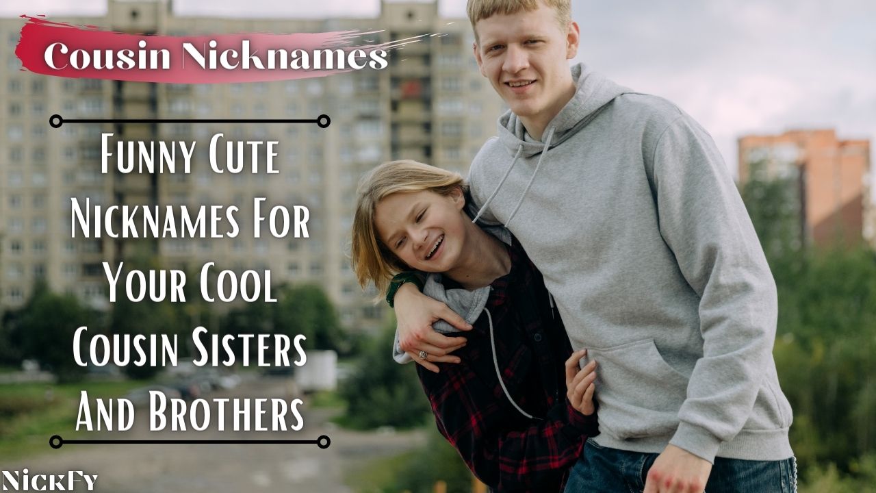 Cousin Nicknames | 131+ Funny Cute Nicknames For Cousins | NickFy