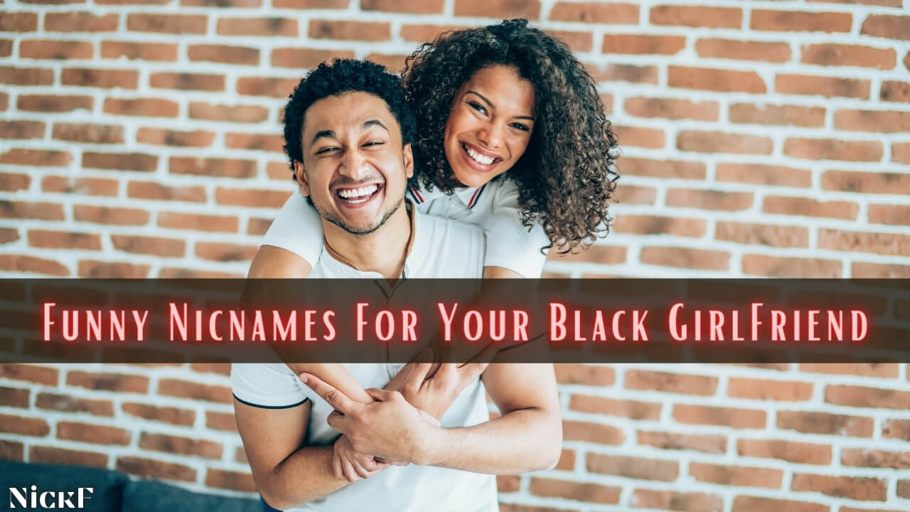 Funny Nicknames For Black Girlfriend