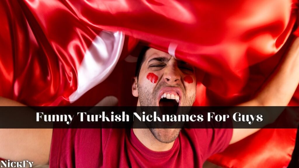 Funny Turkish Nicknames For Guys