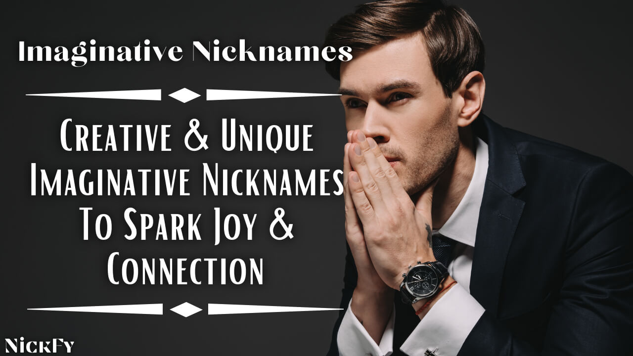 Imaginative Nicknames | Imaginative Nicknames To Spark Joy And Connection