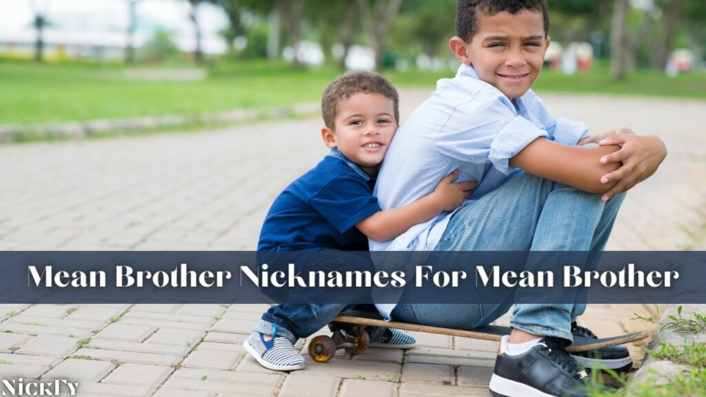 Annoying Brother Nicknames For Annoyed Mean Brothers
