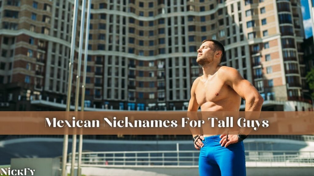 Mexican Nicknames For Tall Guys