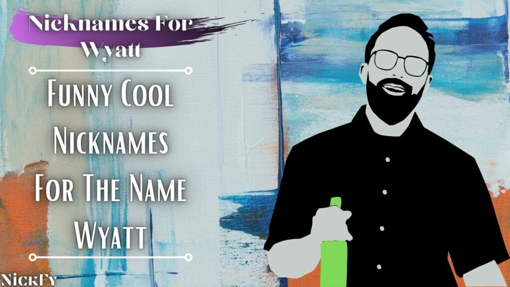 Nicknames For Wyatt | Funny Cute Nicknames For Name Wyatt
