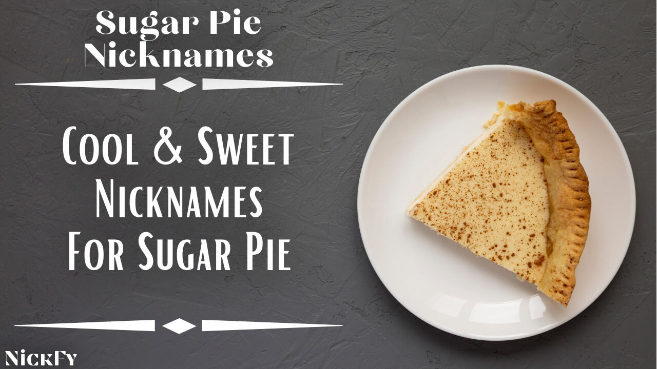 Sugar Pie Nicknames | Cool & Cute Sugar Pie Nicknames For Friends